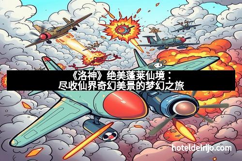 《洛神》绝美蓬莱仙境：尽收仙界奇幻美景的梦幻之旅